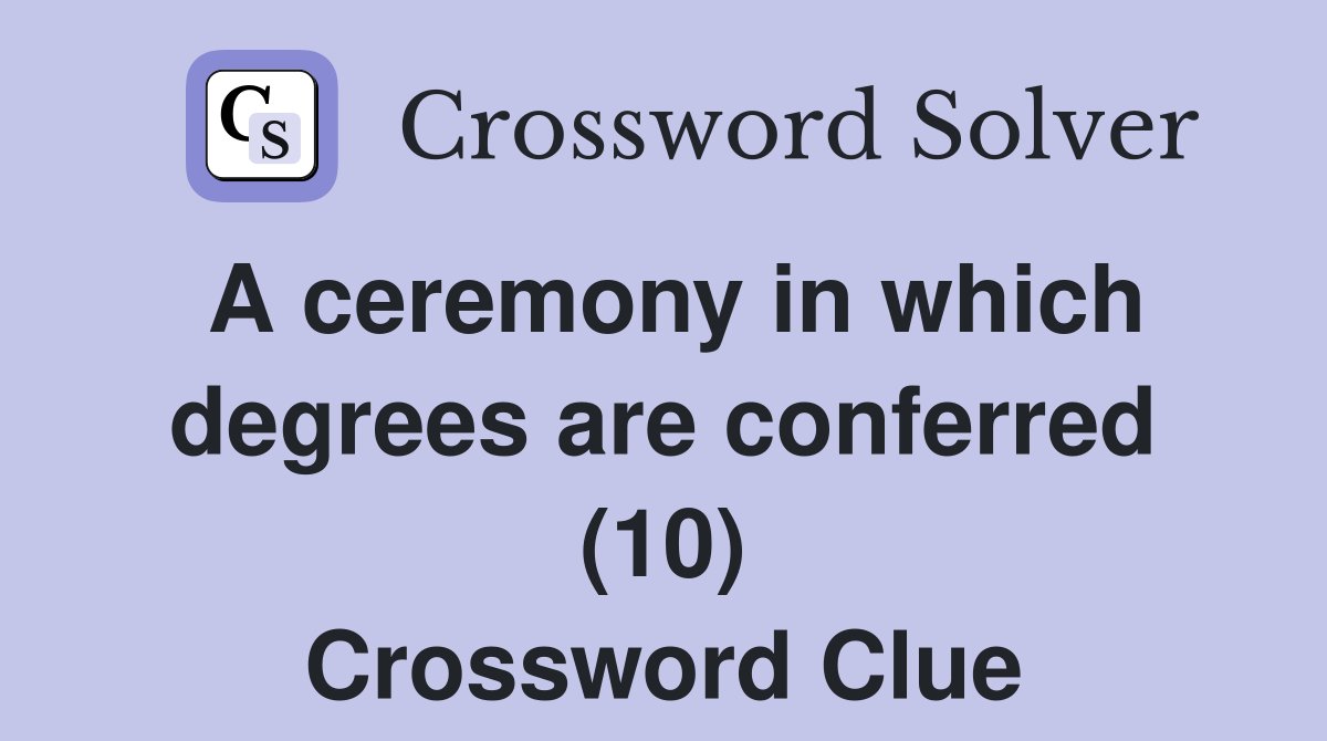 A ceremony in which degrees are conferred (10) Crossword Clue