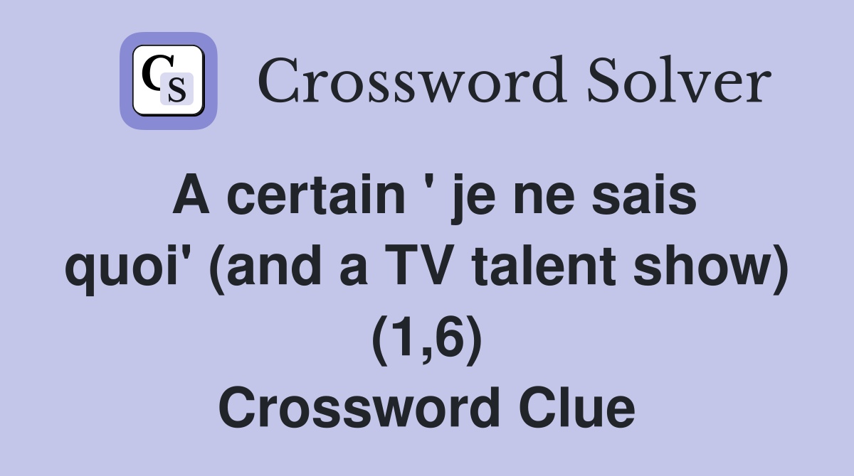 A certain ' je ne sais quoi' (and a TV talent show) (1,6) Crossword Clue
