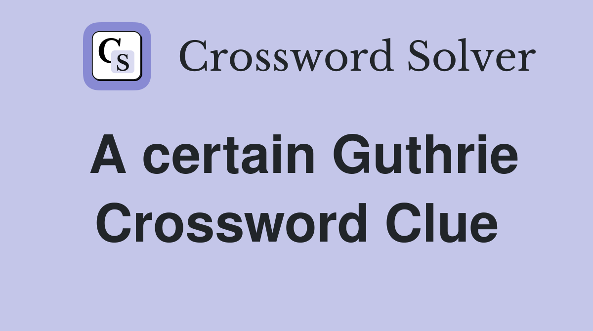 A certain Guthrie Crossword Clue
