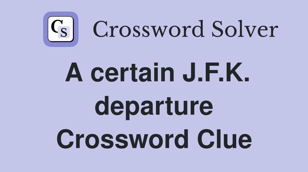 A certain J.F.K. departure Crossword Clue