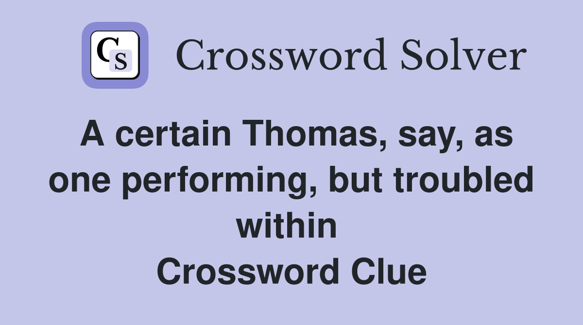 A certain Thomas, say, as one performing, but troubled within  Crossword Clue