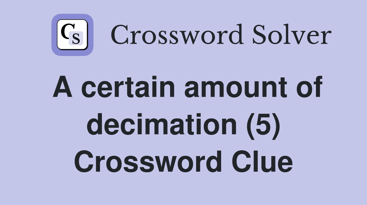 A certain amount of decimation (5) Crossword Clue