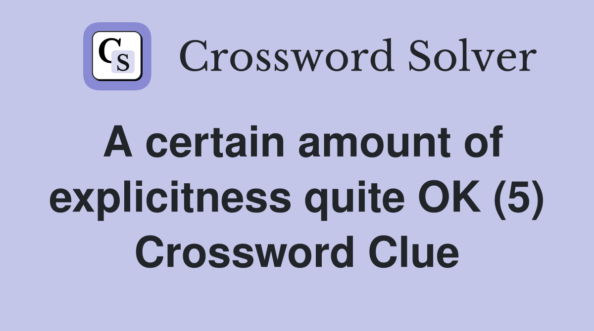 A certain amount of explicitness quite OK (5) Crossword Clue