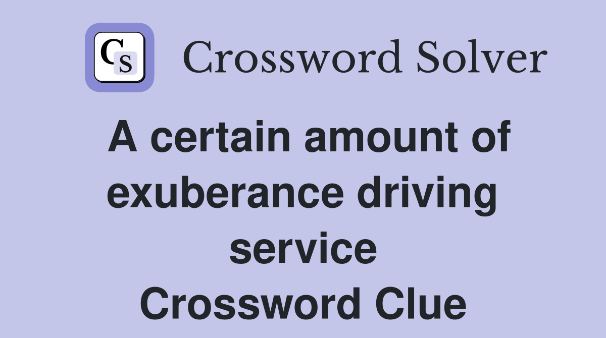 A certain amount of exuberance driving service Crossword Clue