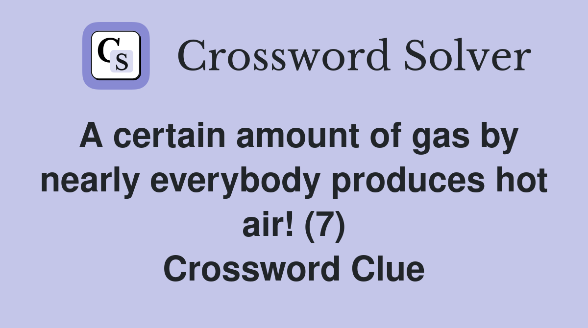 A certain amount of gas by nearly everybody produces hot air! (7) Crossword Clue