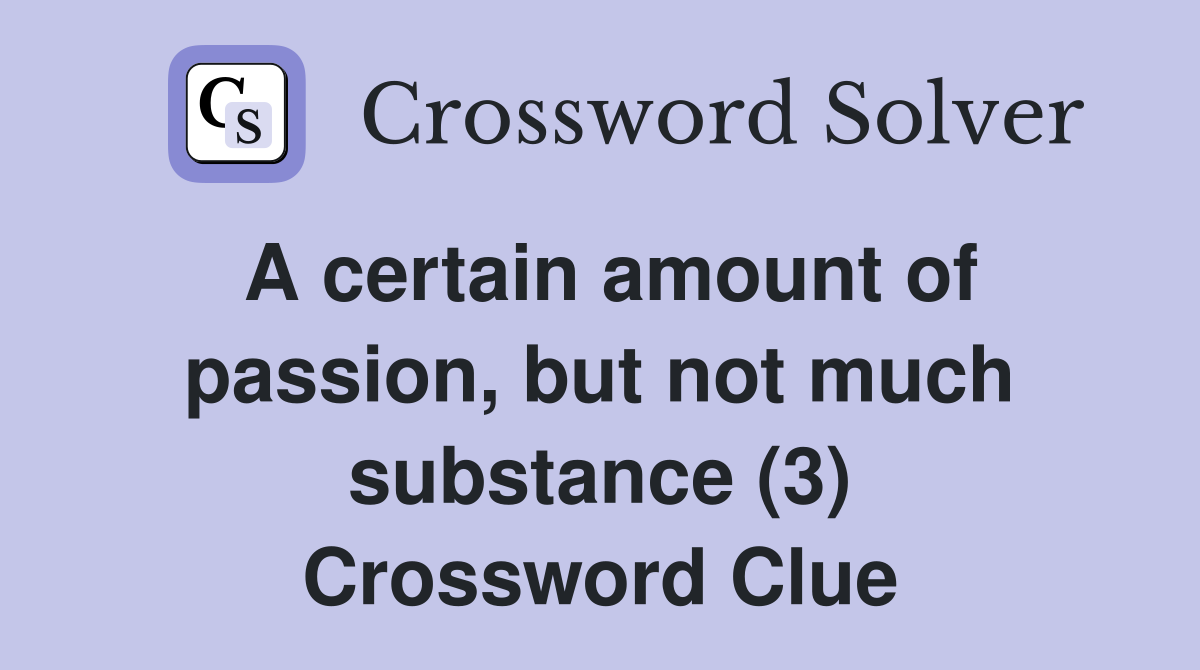 A certain amount of passion, but not much substance (3) Crossword Clue