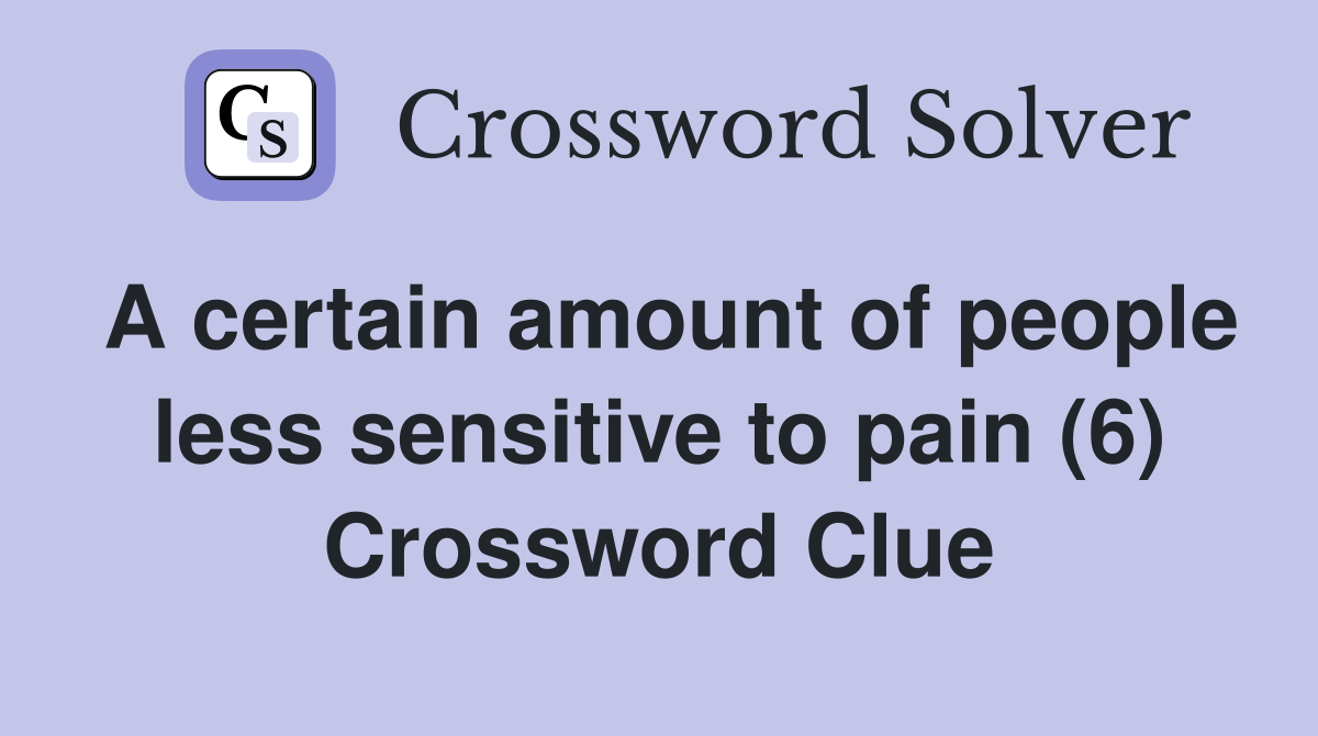 A certain amount of people less sensitive to pain (6) Crossword Clue