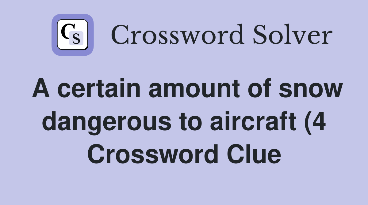 A certain amount of snow dangerous to aircraft (4) Crossword Clue A certain amount of snow dangerous to aircraft (4) Crossword Clue