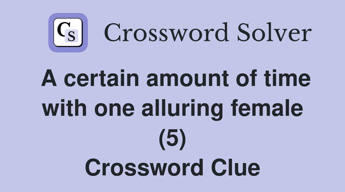 A certain amount of time with one alluring female (5) Crossword Clue
