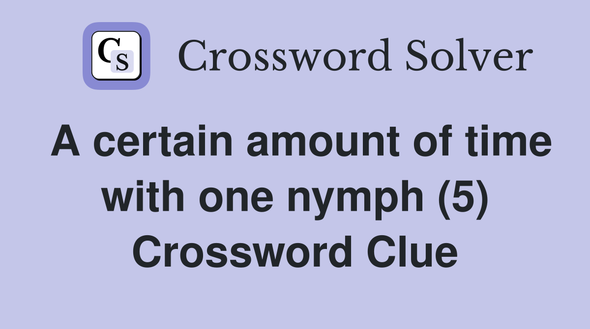 A certain amount of time with one nymph (5) Crossword Clue