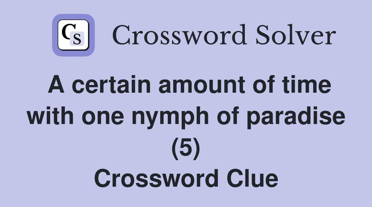 A certain amount of time with one nymph of paradise (5) Crossword Clue