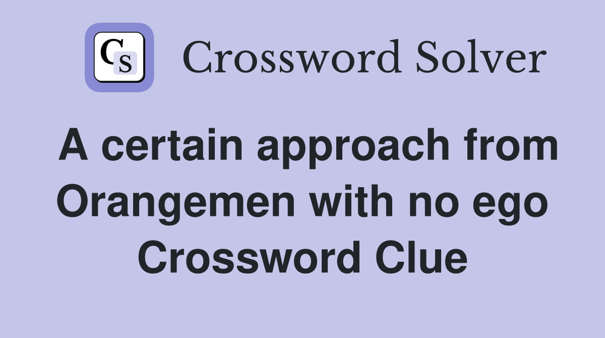 A certain approach from Orangemen with no ego Crossword Clue