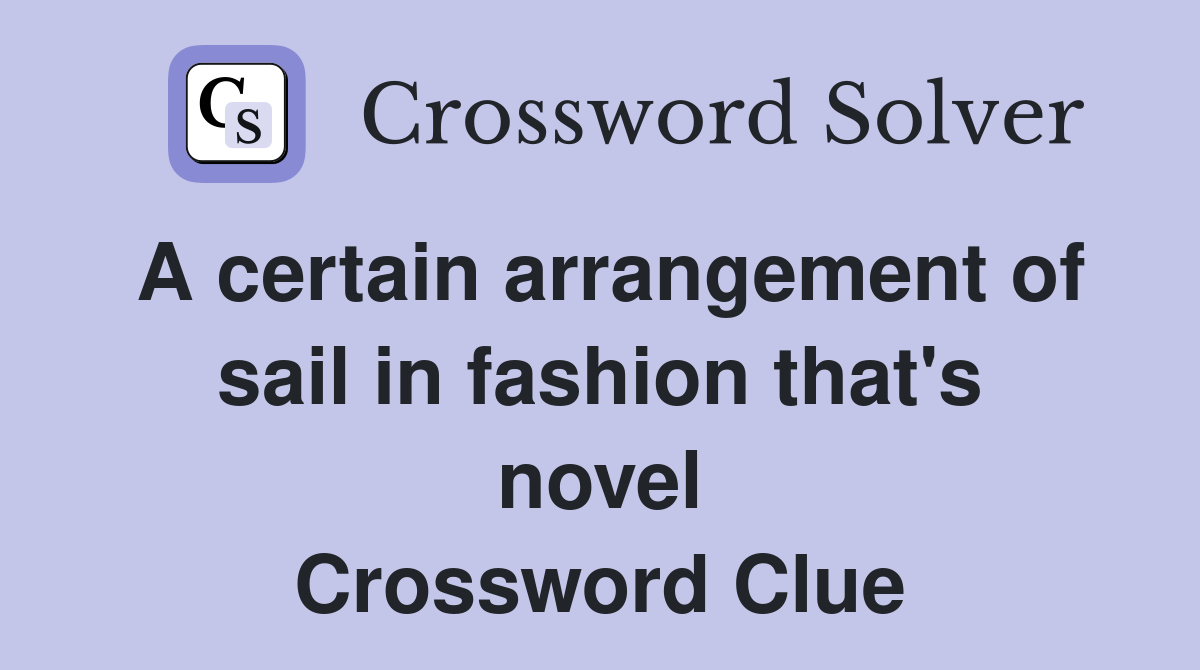A certain arrangement of sail in fashion that's novel Crossword Clue