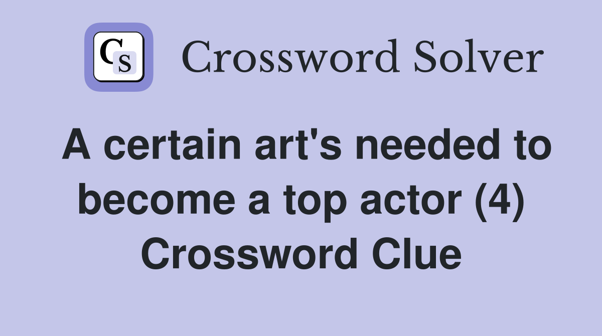 A certain art's needed to become a top actor (4) Crossword Clue