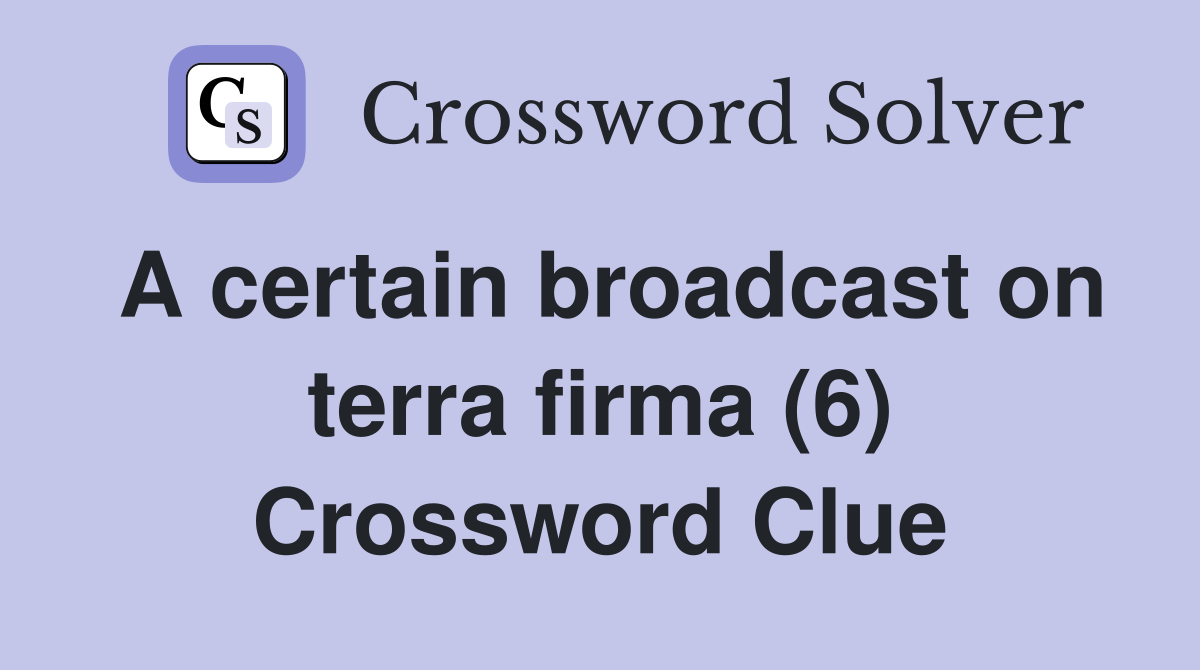 A certain broadcast on terra firma (6) Crossword Clue