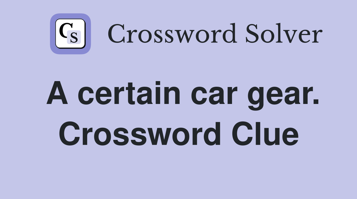 A certain car gear. Crossword Clue