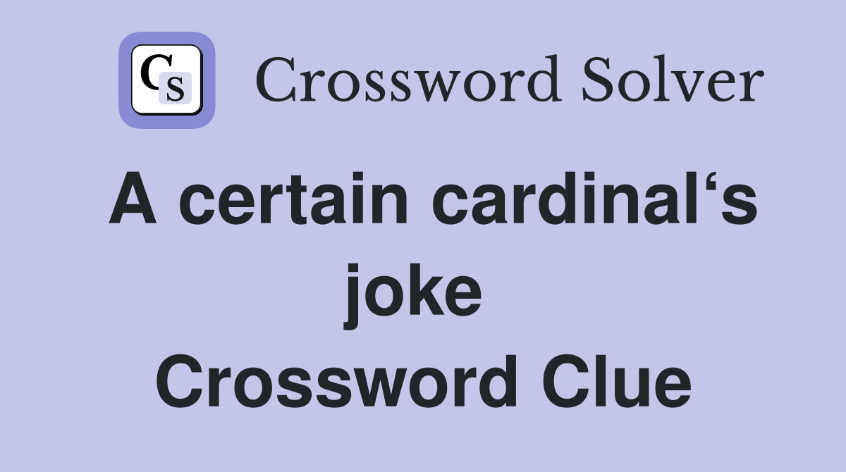 A certain cardinal‘s joke  Crossword Clue