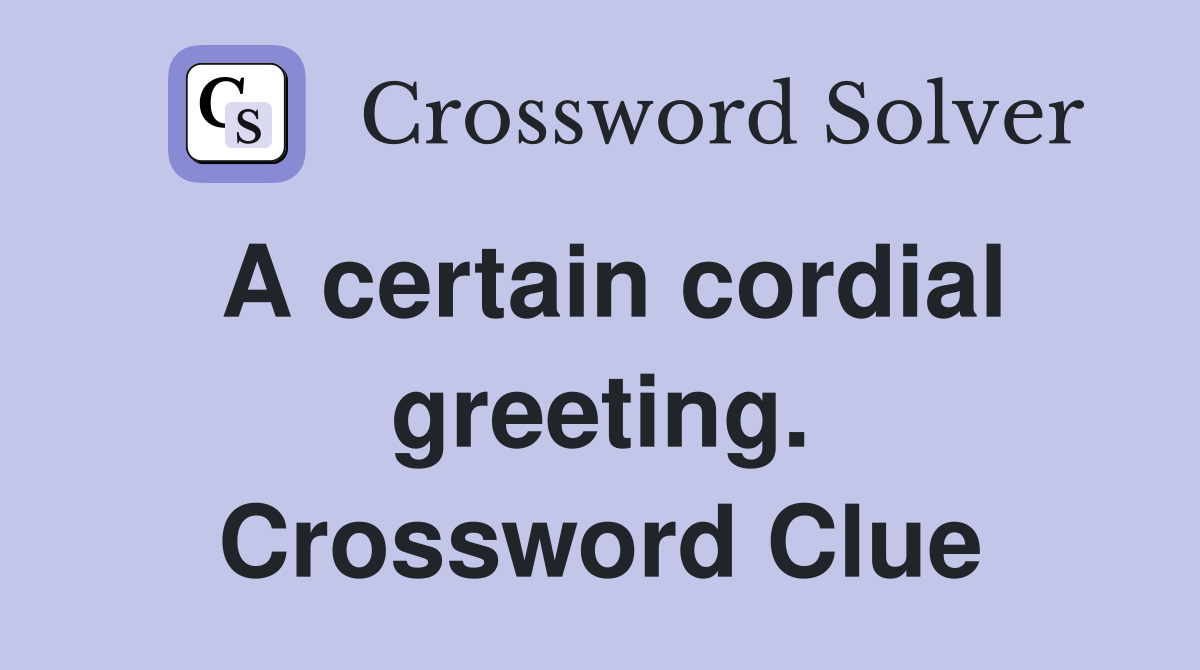 A certain cordial greeting. Crossword Clue