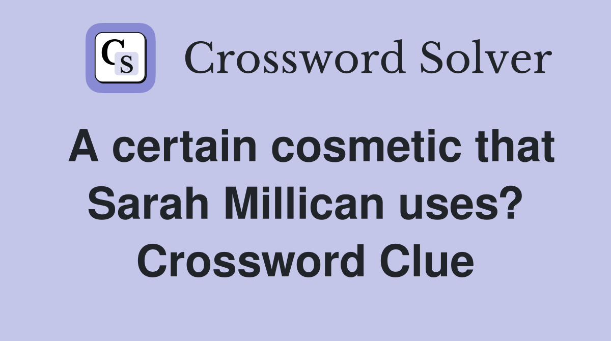 A certain cosmetic that Sarah Millican uses? Crossword Clue