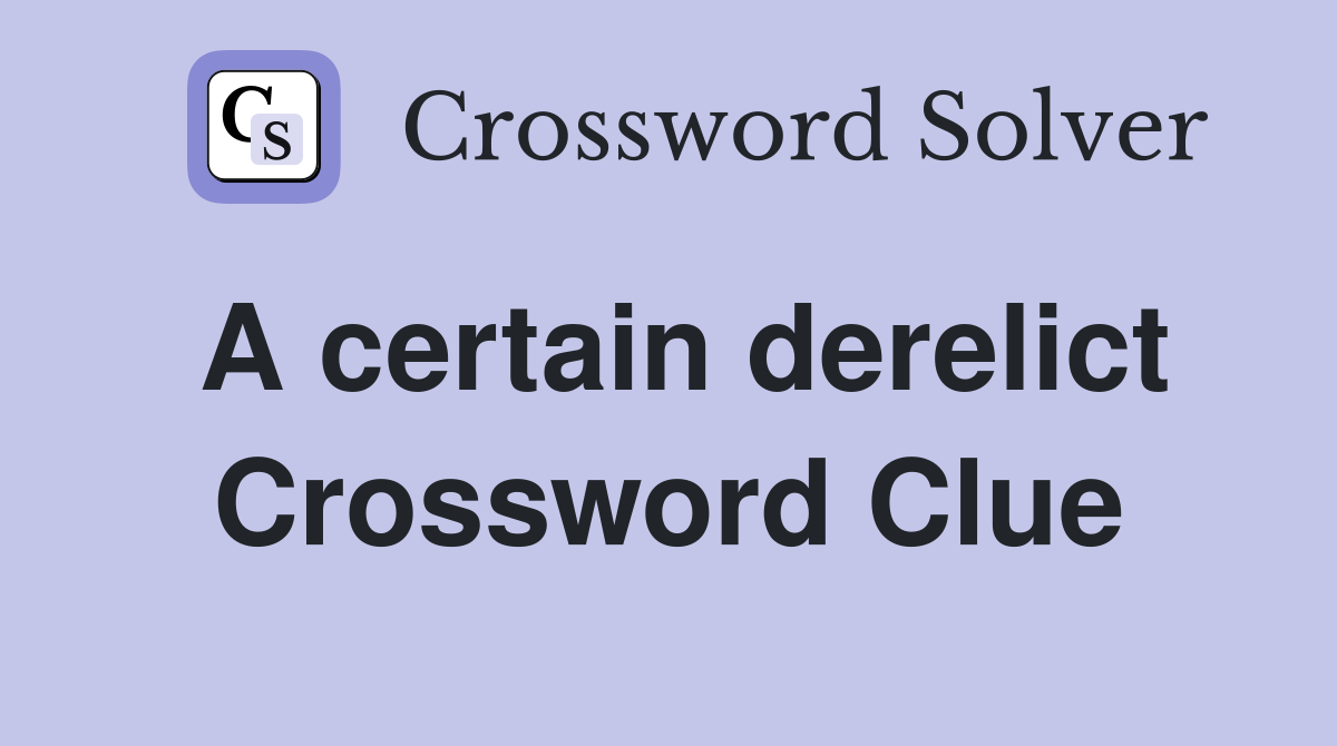 A certain derelict Crossword Clue