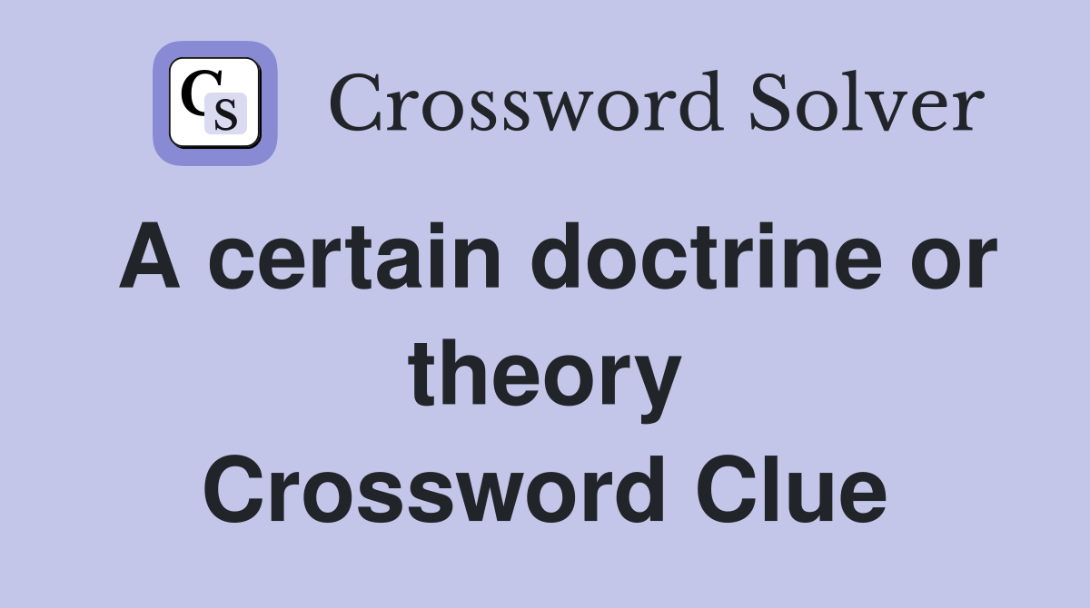 A certain doctrine or theory Crossword Clue