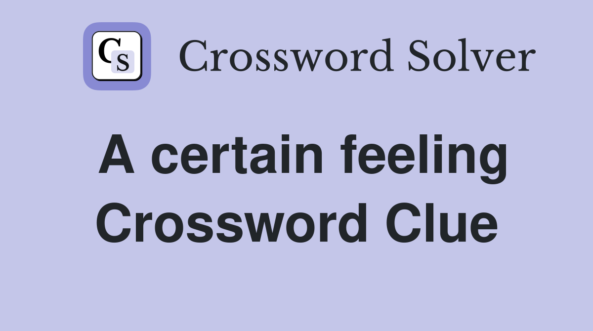A certain feeling Crossword Clue