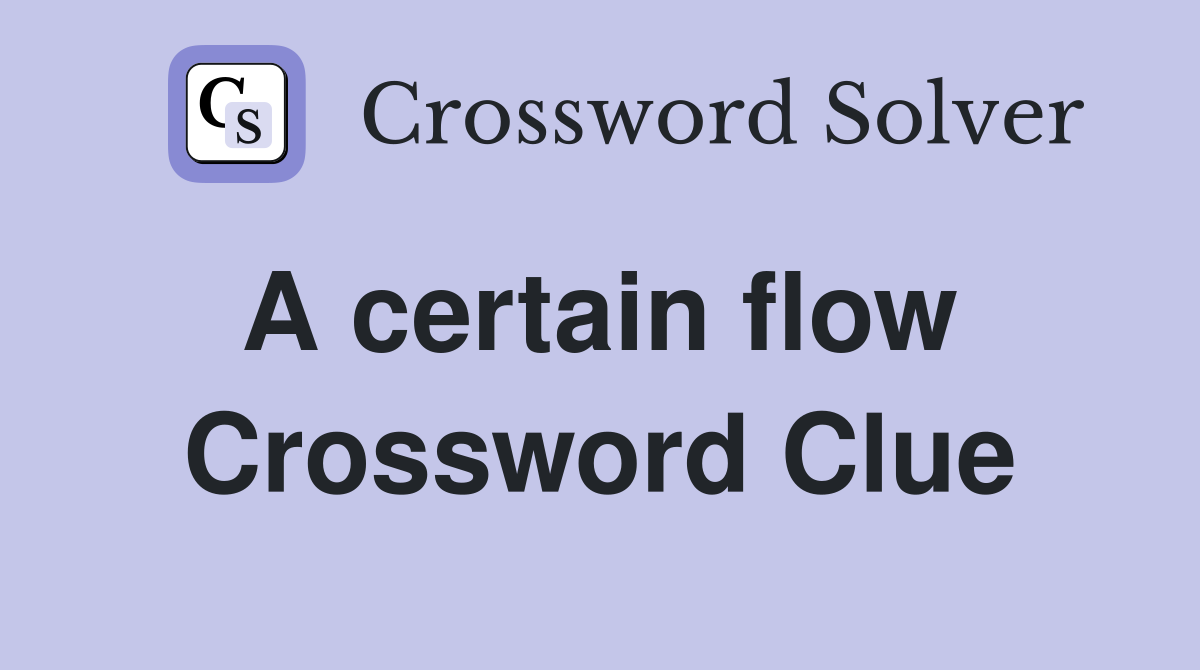 A certain flow  Crossword Clue