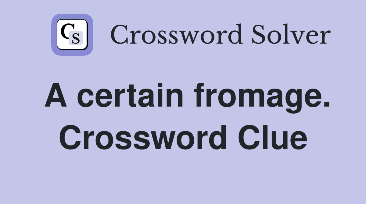A certain fromage. Crossword Clue