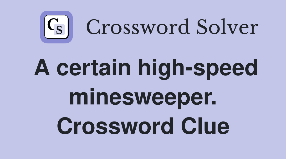 A certain high-speed minesweeper. Crossword Clue