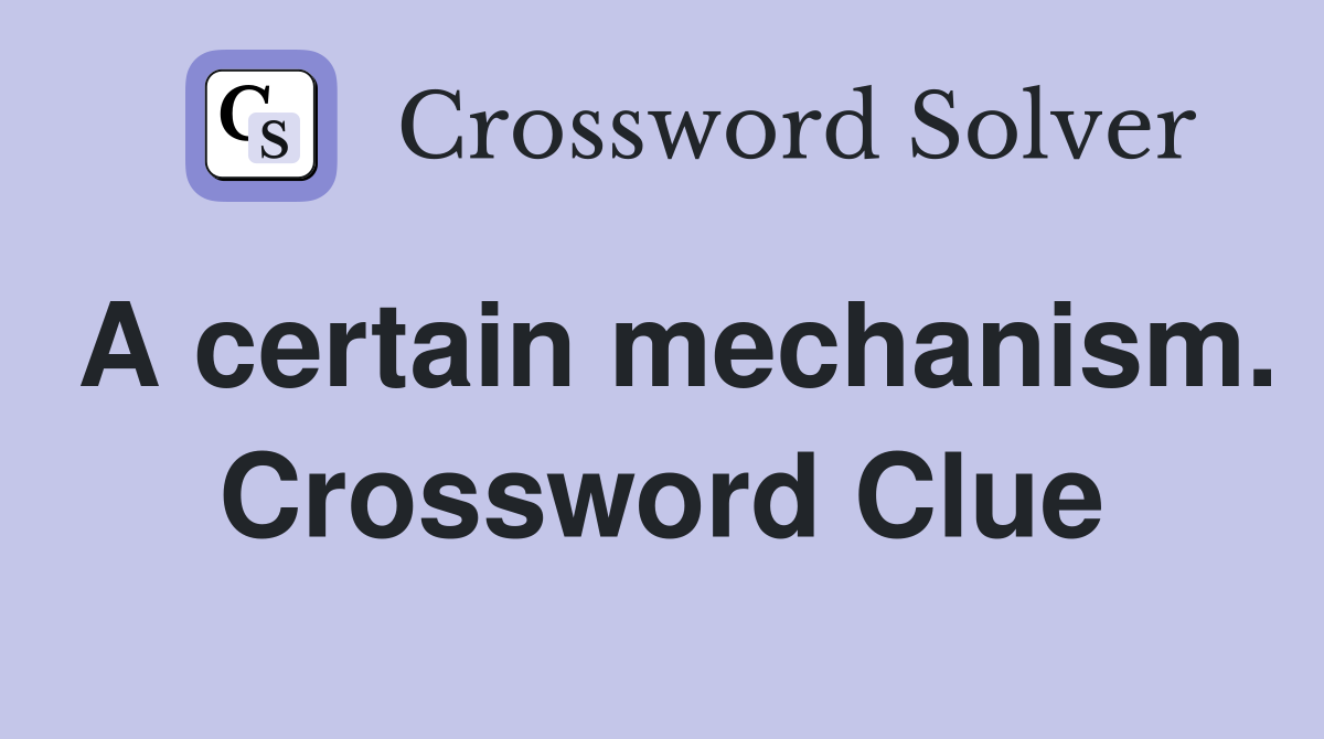 A certain mechanism. Crossword Clue