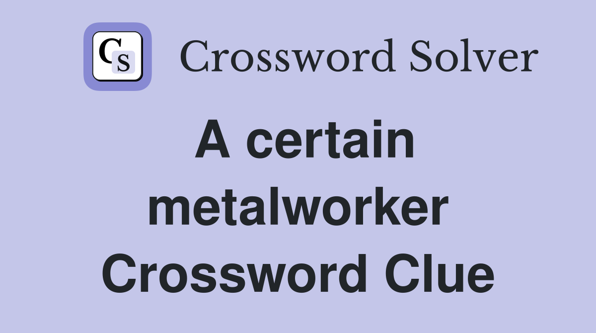 A certain metalworker Crossword Clue