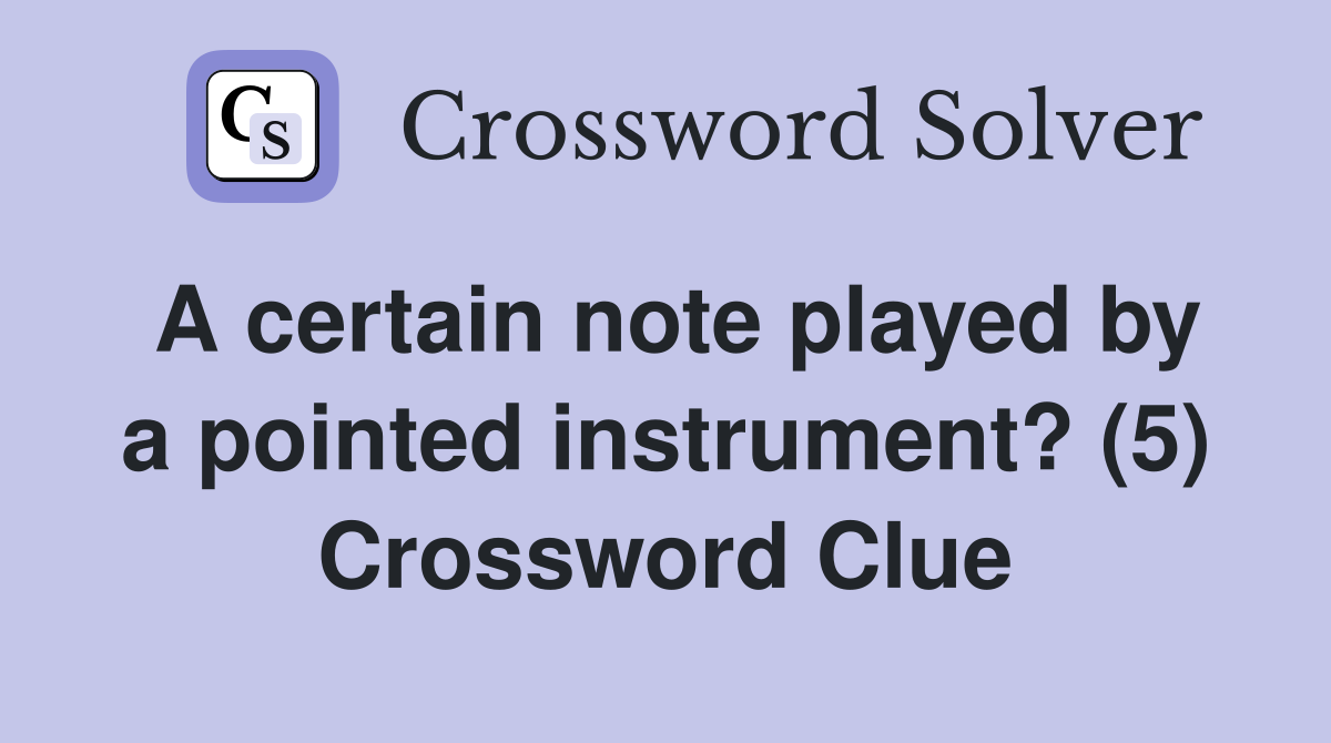 A certain note played by a pointed instrument? (5) Crossword Clue