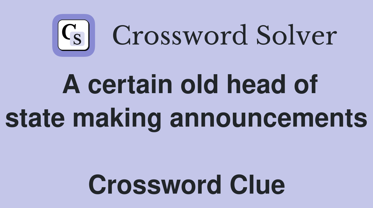 A certain old head of state making announcements  Crossword Clue