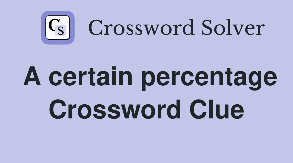 A certain percentage Crossword Clue