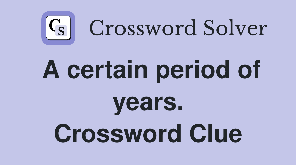 A certain period of years. Crossword Clue