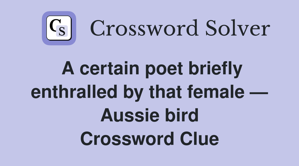 A certain poet briefly enthralled by that female — Aussie bird Crossword Clue