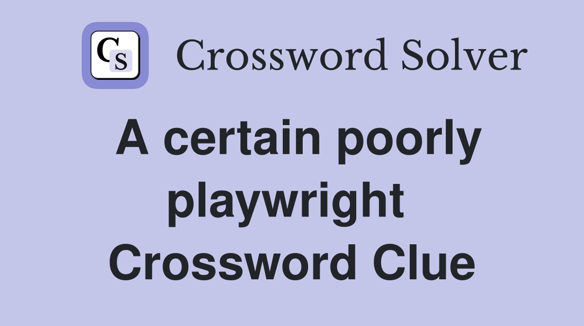 A certain poorly playwright  Crossword Clue
