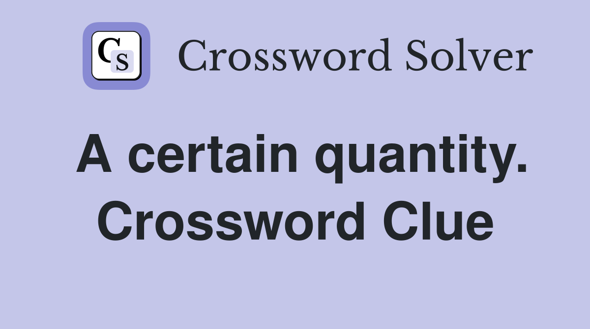 A certain quantity. Crossword Clue