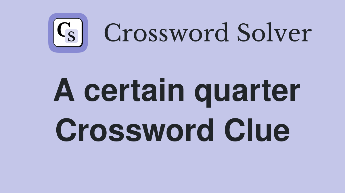 A certain quarter Crossword Clue