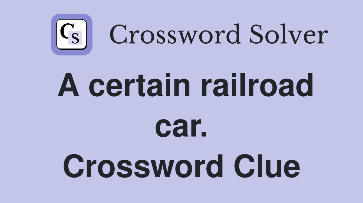 A certain railroad car. Crossword Clue
