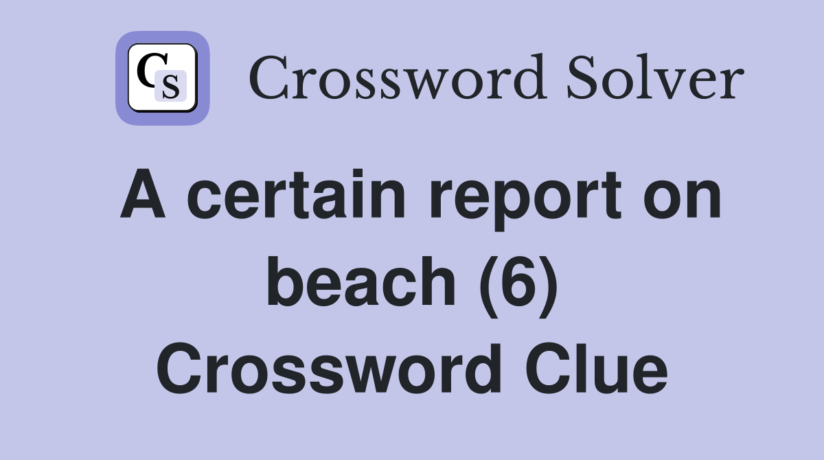 A certain report on beach (6) Crossword Clue