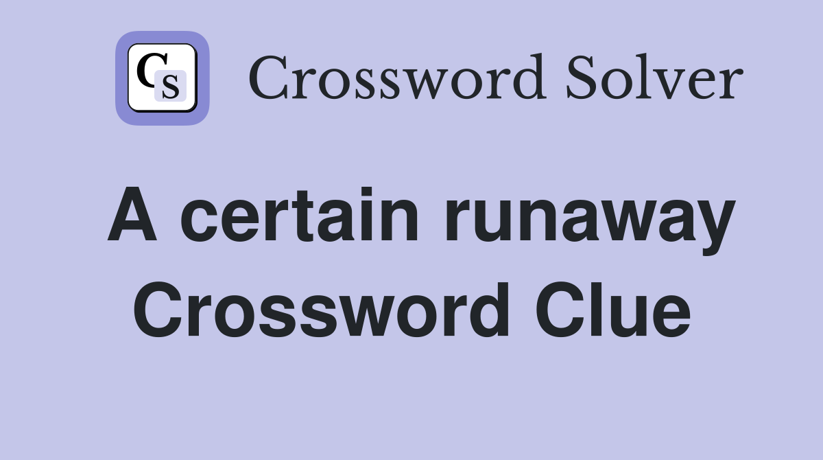 A certain runaway Crossword Clue