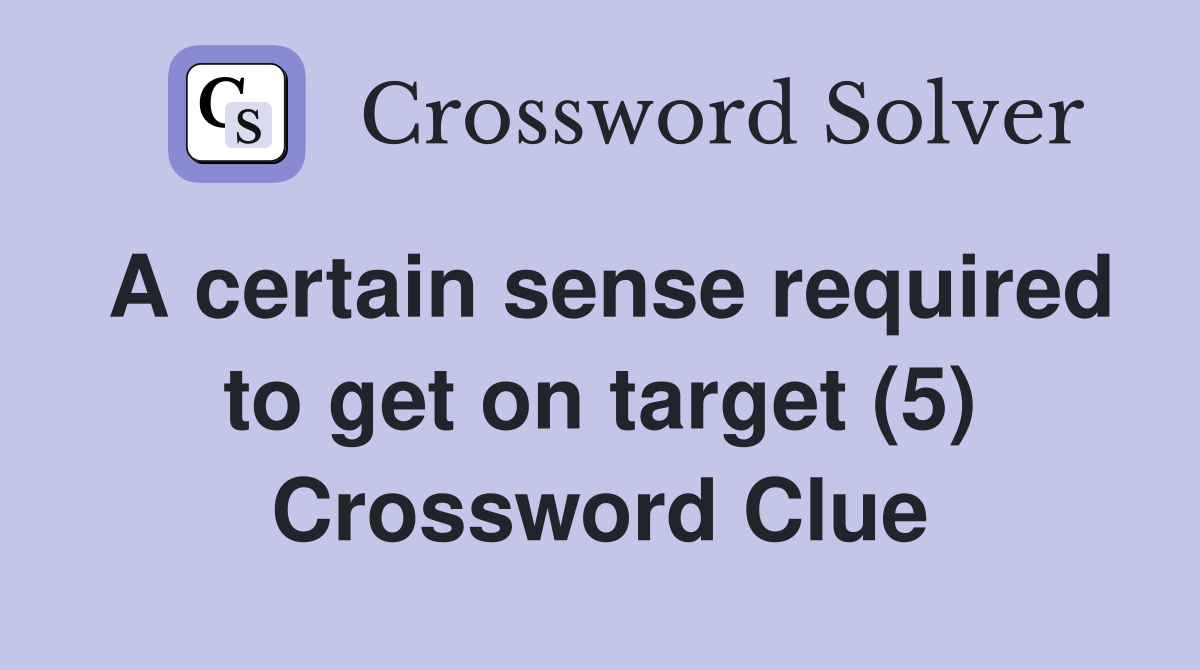 A certain sense required to get on target (5) Crossword Clue Answers