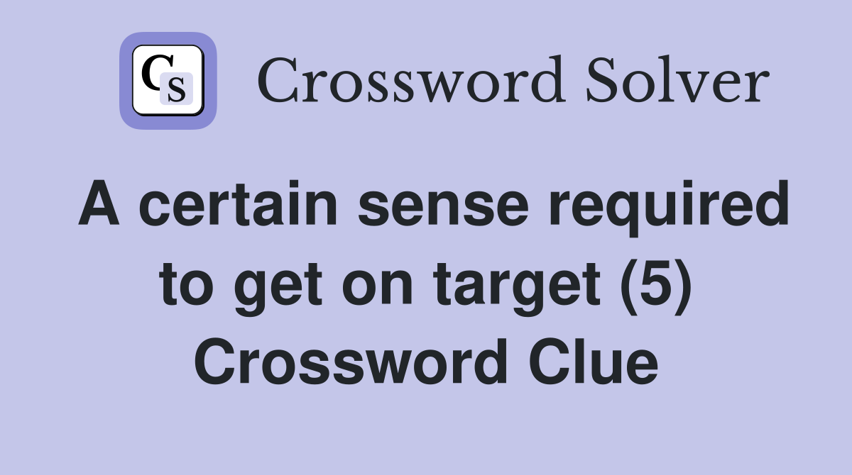 A certain sense required to get on target (5) Crossword Clue