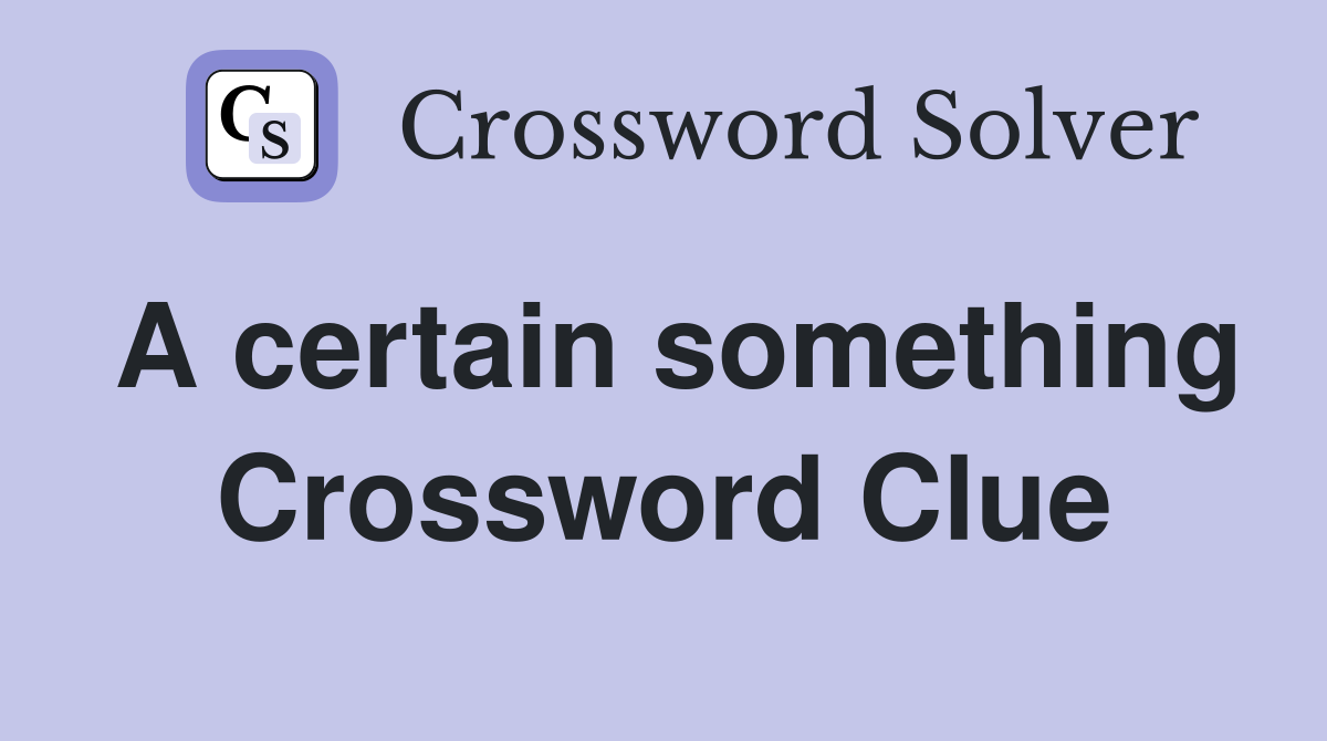 A certain something Crossword Clue