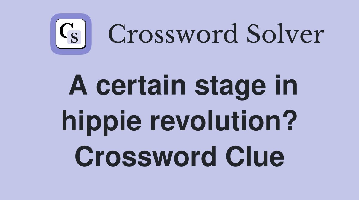 A certain stage in hippie revolution? Crossword Clue