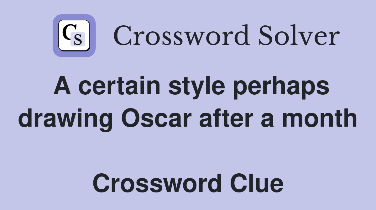 A certain style perhaps drawing Oscar after a month  Crossword Clue