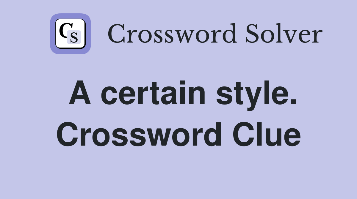 A certain style. Crossword Clue