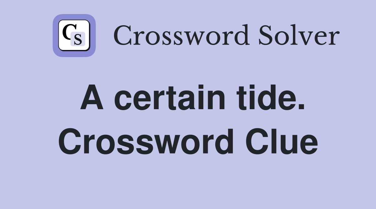 A certain tide. Crossword Clue