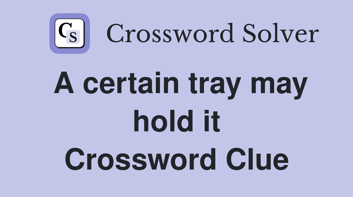A certain tray may hold it Crossword Clue